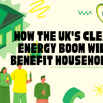 Unlocking Prosperity: How the UK's Clean Energy Boom Will Benefit Households